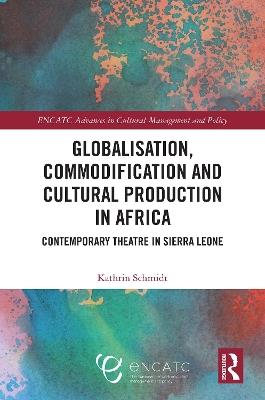 Globalisation, Commodification and Cultural Production in Africa: Contemporary Theatre in Sierra Leone - Kathrin Schmidt - cover