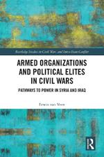 Armed Organizations and Political Elites in Civil Wars: Pathways to Power in Syria and Iraq