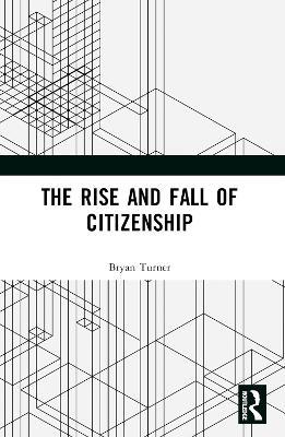 The Rise and Fall of Citizenship - Bryan S. Turner - cover