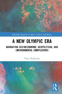 A New Olympic Era: Navigating Socioeconomic, Geopolitical, and Environmental Complexities - Yoav Dubinsky - cover