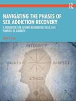 Navigating the Phases of Sex Addiction Recovery: A Workbook for Adding Meaningful Value and Purpose to Sobriety