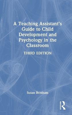 A Teaching Assistant’s Guide to Child Development and Psychology in the Classroom - Susan Bentham - cover