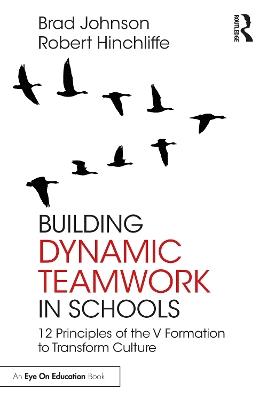 Building Dynamic Teamwork in Schools: 12 Principles of the V Formation to Transform Culture - Brad Johnson,Robert Hinchliffe - cover