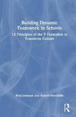 Building Dynamic Teamwork in Schools: 12 Principles of the V Formation to Transform Culture - Brad Johnson,Robert Hinchliffe - cover