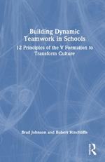 Building Dynamic Teamwork in Schools: 12 Principles of the V Formation to Transform Culture