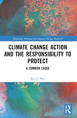 Climate Change Action and the Responsibility to Protect: A Common Cause - Ben L. Parr - cover