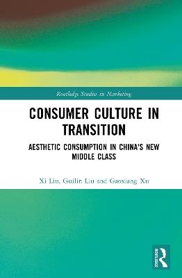 Consumer Culture in Transition: Aesthetic Consumption in China's New Middle Class - Xi Liu,Guilin Liu,Gaoxiang Xu - cover
