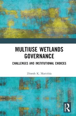 Multiuse Wetlands Governance: Challenges and Institutional Choices - Dinesh K. Marothia - cover