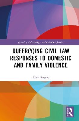 Queer(y)ing Civil Law Responses to Domestic and Family Violence - Ellen Reeves - cover