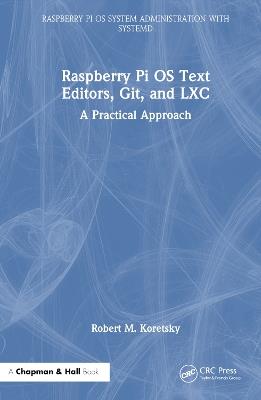 Raspberry Pi OS Text Editors, git, and LXC: A Practical Approach - Robert M Koretsky - cover