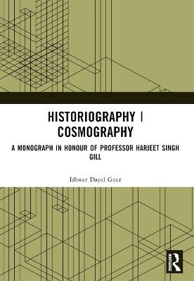 Historiography | Cosmography: A Monograph in Honour of Professor Harjeet Singh Gill - Ishwar Dayal Gaur - cover