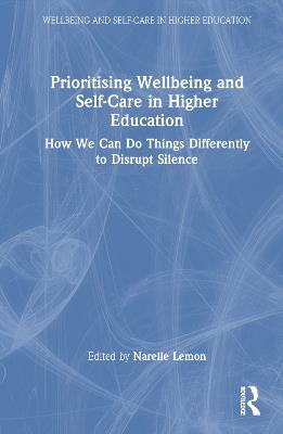 Prioritising Wellbeing and Self-Care in Higher Education: How We Can Do Things Differently to Disrupt Silence - cover