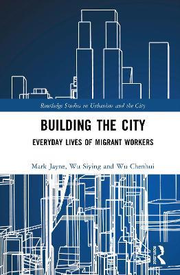Building the City: Everyday Lives of Migrant Workers - Mark Jayne,Wu Siying,Wu Chenhui - cover