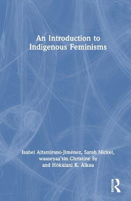 An Introduction to Indigenous Feminisms - Isabel Altamirano-Jiménez,Sarah Nickel,waaseyaa’sin Christine Sy - cover
