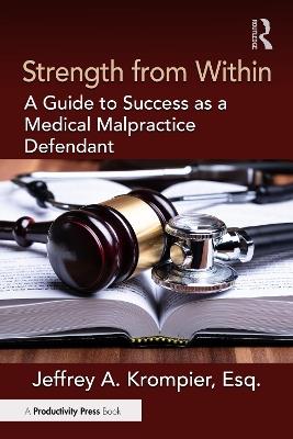 Strength from Within: A Guide to Success as a Medical Malpractice Defendant - Jeffrey A. Krompier, Esq. - cover