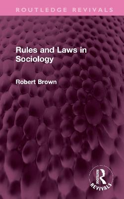 Rules and Laws in Sociology - Robert Brown - cover
