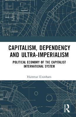 Capitalism, Dependency and Ultra-Imperialism: Political Economy of the Capitalist International System - Hartmut Elsenhans - cover