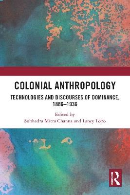 Colonial Anthropology: Technologies and Discourses of Dominance, 1886–1936 - cover