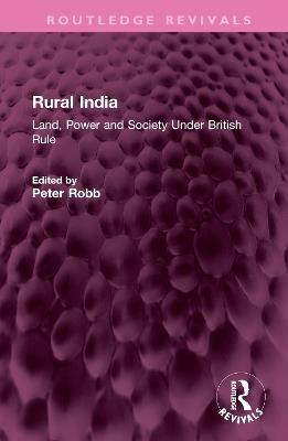 Rural India: Land, Power and Society Under British Rule - cover