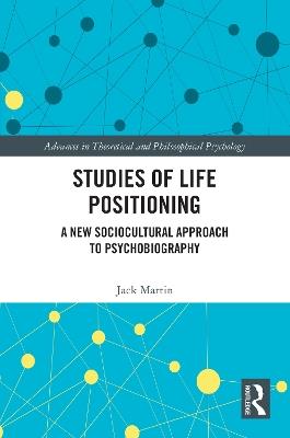 Studies of Life Positioning: A New Sociocultural Approach to Psychobiography - Jack Martin - cover
