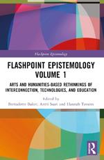 Flashpoint Epistemology Volume 1: Arts and Humanities-Based Rethinkings of Interconnection, Technologies, and Education