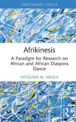 Afrikinesis: A Paradigm for Research on African and African Diaspora Dance - Ofosuwa Abiola - cover