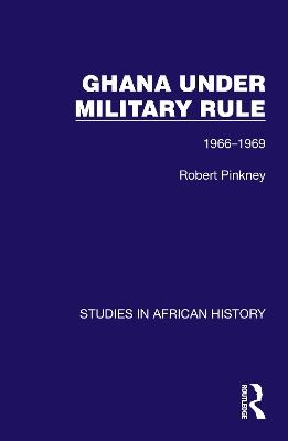 Ghana Under Military Rule: 1966-1969 - Robert Pinkney - cover