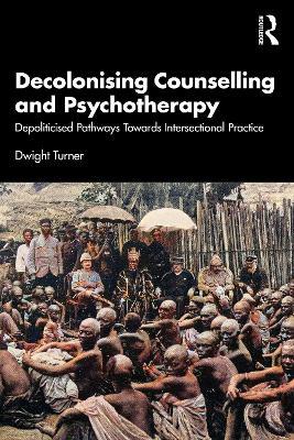 Decolonising Counselling and Psychotherapy: Depoliticised Pathways Towards Intersectional Practice - Dwight Turner - cover