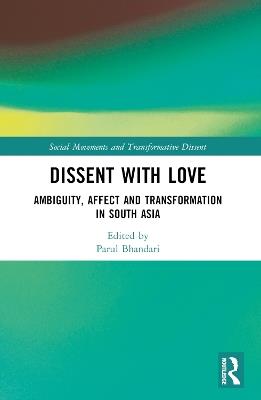 Dissent with Love: Ambiguity, Affect and Transformation in South Asia - cover