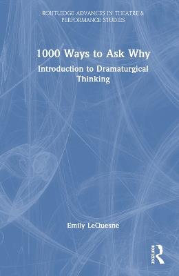 1000 Ways to Ask Why: Introduction to Dramaturgical Thinking - Emily LeQuesne - cover