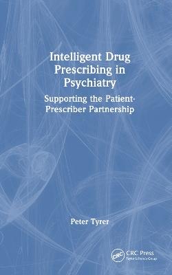 Intelligent Drug Prescribing in Psychiatry: Supporting the Patient-Prescriber Partnership - Peter Tyrer - cover