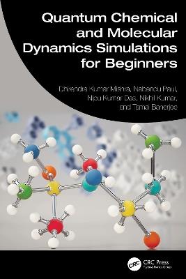 Quantum Chemical and Molecular Dynamics Simulations for Beginners - Dhirendra Kumar Mishra,Nabendu Paul,Nipu Kumar Das - cover