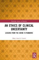 An Ethics of Clinical Uncertainty: Lessons from the COVID-19 Pandemic