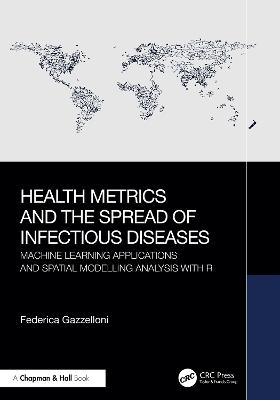 Health Metrics and the Spread of Infectious Diseases: Machine Learning Applications and Spatial Modelling Analysis with R - Federica Gazzelloni - cover