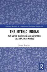 The Mythic Indian: The Native in French and Québécois Cultural Imaginaries