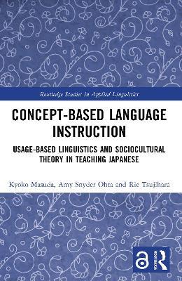 Concept-based Language Instruction: Usage-based Linguistics and Sociocultural Theory in Teaching Japanese - Kyoko Masuda,Amy Snyder Ohta,Rie Tsujihara - cover