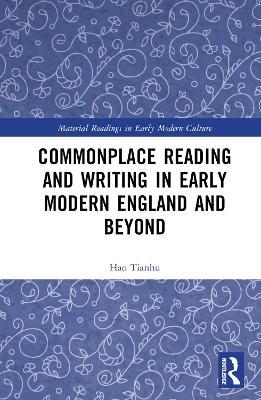 Commonplace Reading and Writing in Early Modern England and Beyond - Hao Tianhu - cover