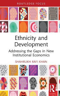 Ethnicity and Development: Addressing the Gaps in New Institutional Economics - Shahrukh Rafi Khan - cover