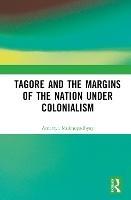 Tagore and the Margins of the Nation under Colonialism - Amartya Mukhopadhyay - cover