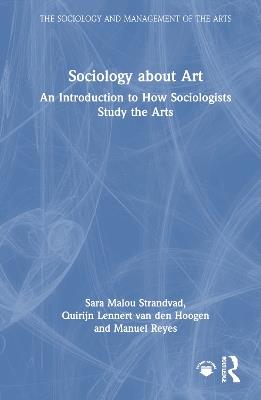 Sociology about Art: An Introduction to How Sociologists Study the Arts - Sara Malou Strandvad,Quirijn Lennert van den Hoogen,Manuel Reyes - cover
