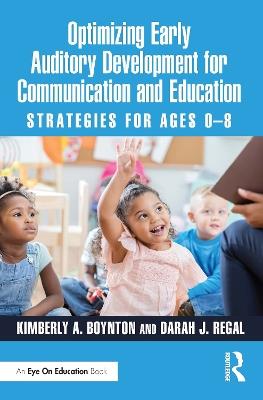 Optimizing Early Auditory Development for Communication and Education: Strategies for Ages 0–8 - Kimberly A. Boynton,Darah J. Regal - cover