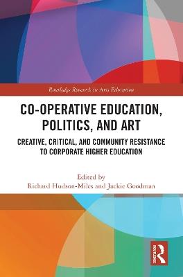 Co-operative Education, Politics, and Art: Creative, Critical, and Community Resistance to Corporate Higher Education - cover
