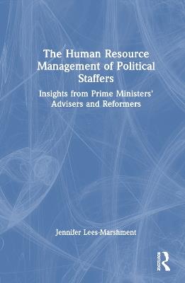 The Human Resource Management of Political Staffers: Insights from Prime Ministers' Advisers and Reformers - Jennifer Lees-Marshment - cover