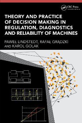 Theory and Practice of Decision Making in Regulation, Diagnostics and Reliability of Machines - Pawel Lindstedt,Rafal Gradzki,Karol Golak - cover