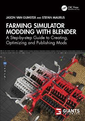 Farming Simulator Modding with Blender: A Step-by-step Guide to Creating, Optimizing and Publishing Mods - Jason van Gumster,Stefan Maurus - cover