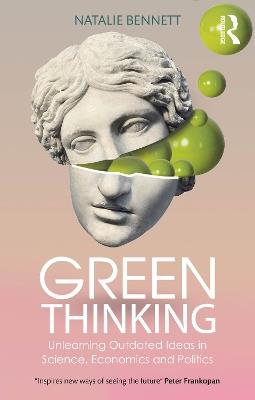 Green Thinking: Unlearning Outdated Ideas in Science, Economics and Politics - Natalie Bennett - cover