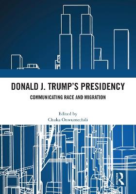 Donald J. Trump's Presidency: Communicating Race and Migration - cover