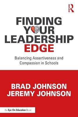 Finding Your Leadership Edge: Balancing Assertiveness and Compassion in Schools - Brad Johnson,Jeremy Johnson - cover