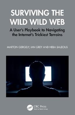Surviving the Wild Wild Web: A User’s Playbook to Navigating the Internet's Trickiest Terrains - Marton Gergely,Ian Grey,Heba Saleous - cover
