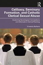 Celibacy, Seminary Formation, and Catholic Clerical Sexual Abuse: Exploring Sociological Connections and Alternative Clerical Training